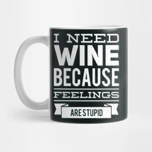 I need wine because feelings are stupid Need more wine Into the wine not the label I love wine Mug